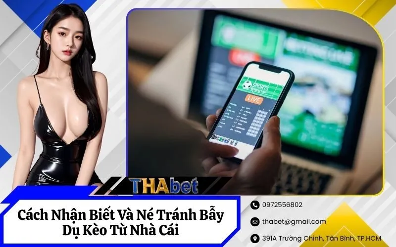 Cách Nhận Biết Và Né Tránh Bẫy Dụ Kèo Từ Nhà Cái