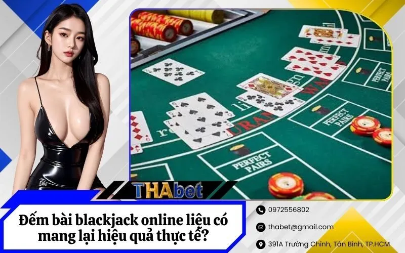 Đếm bài blackjack online liệu có mang lại hiệu quả thực tế