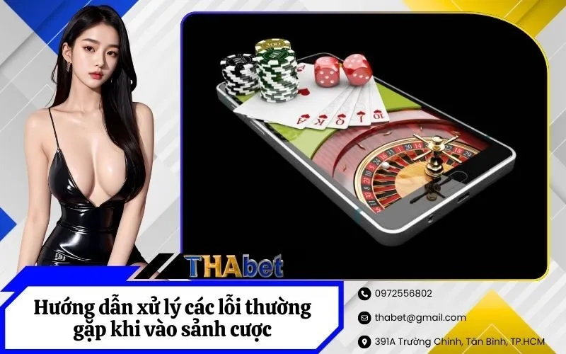 Hướng dẫn xử lý các lỗi thường gặp khi vào sảnh cược